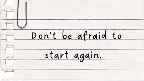 don't be afraid to start again